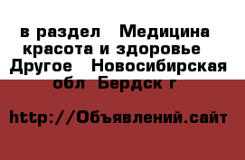  в раздел : Медицина, красота и здоровье » Другое . Новосибирская обл.,Бердск г.